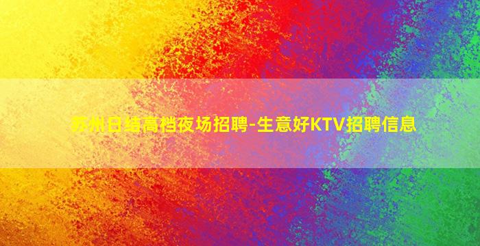 苏州日结高档夜场招聘-生意好KTV招聘信息